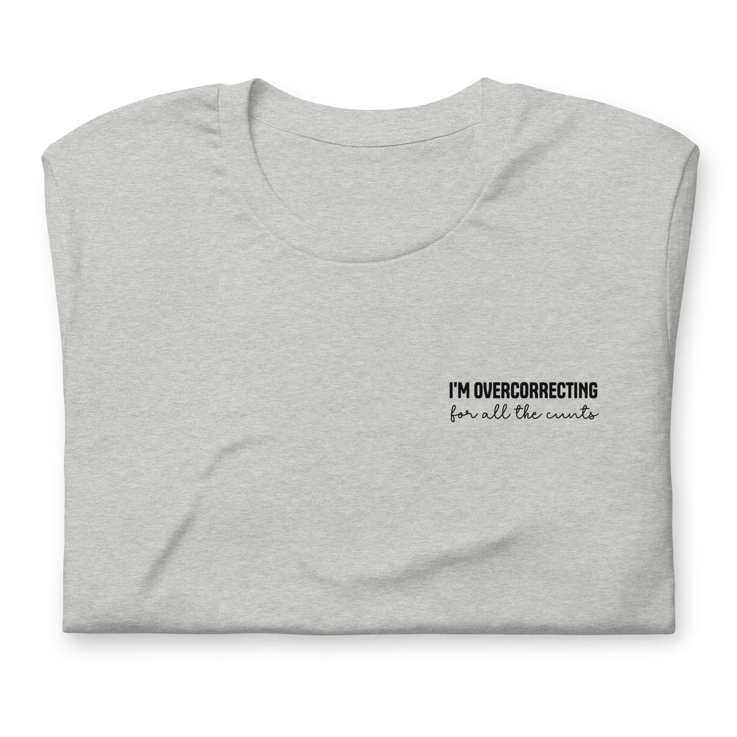 I'm overcorrecting for all the cunts - Unisex t-shirt