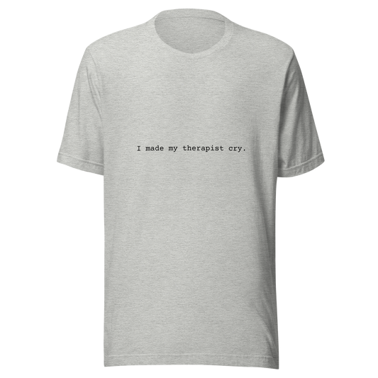 I made my therapist cry. - Unisex t-shirt