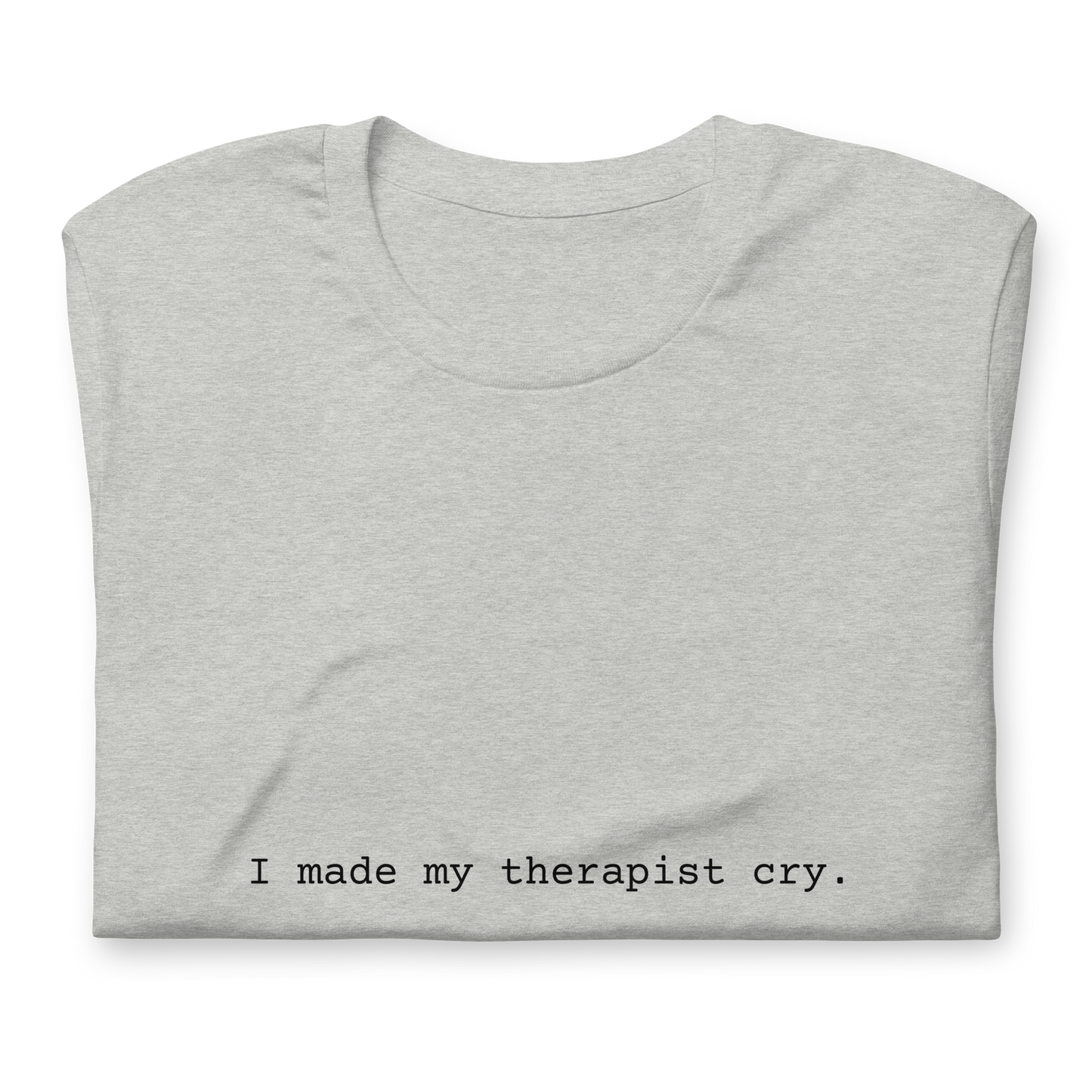 I made my therapist cry. - Unisex t-shirt