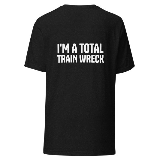 I'M A TOTAL TRAIN WRECK (back printing) - Unisex t-shirt