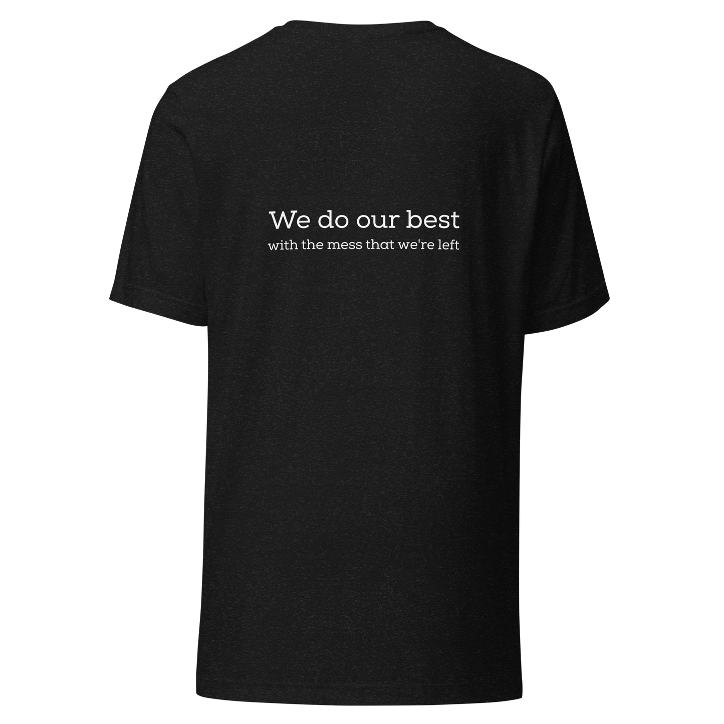 We do our best with the mess that we're left - Unisex t-shirt