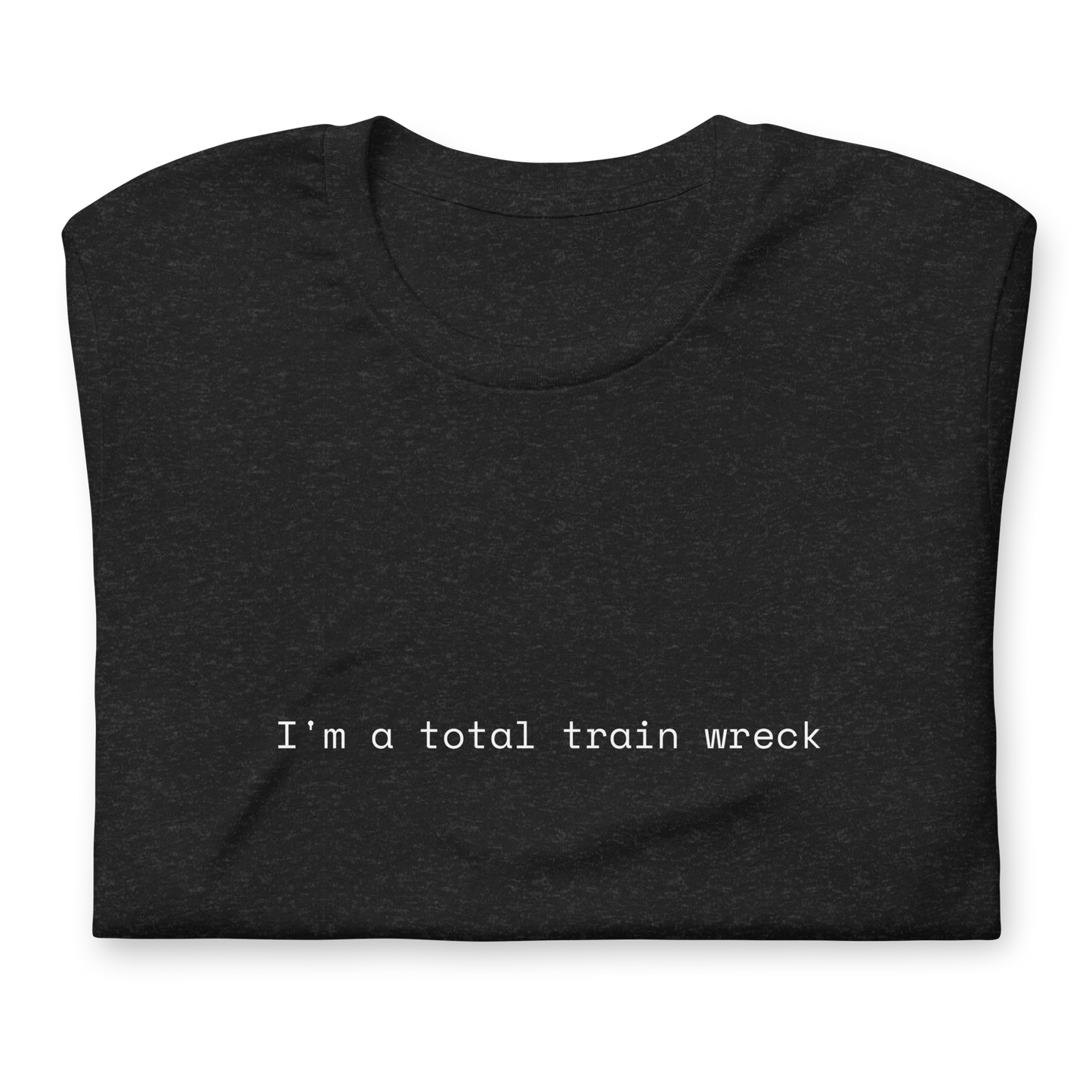 I'm a total train wreck - Unisex t-shirt